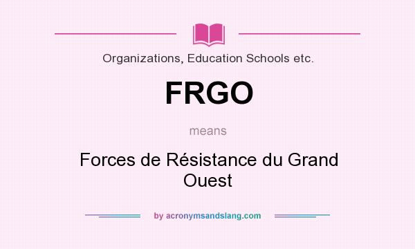 What does FRGO mean? It stands for Forces de Résistance du Grand Ouest