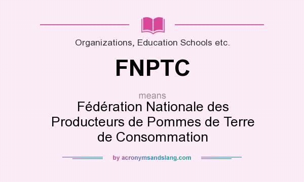 What does FNPTC mean? It stands for Fédération Nationale des Producteurs de Pommes de Terre de Consommation