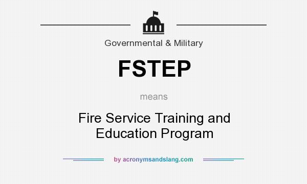 What does FSTEP mean? It stands for Fire Service Training and Education Program