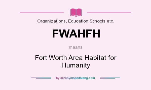 What does FWAHFH mean? It stands for Fort Worth Area Habitat for Humanity