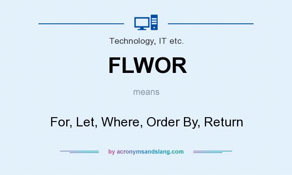 What does FLWOR mean? It stands for For, Let, Where, Order By, Return