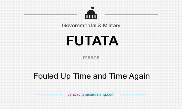 What does FUTATA mean? It stands for Fouled Up Time and Time Again