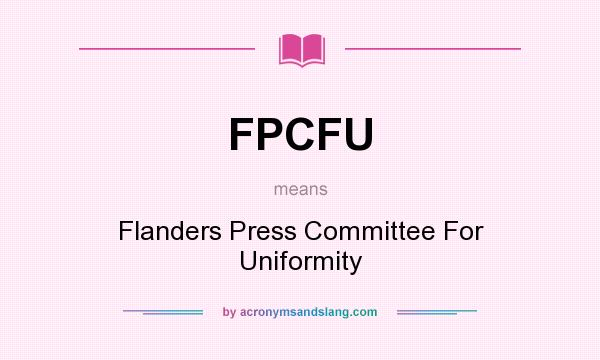 What does FPCFU mean? It stands for Flanders Press Committee For Uniformity
