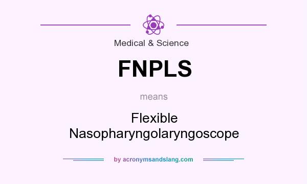 What does FNPLS mean? It stands for Flexible Nasopharyngolaryngoscope