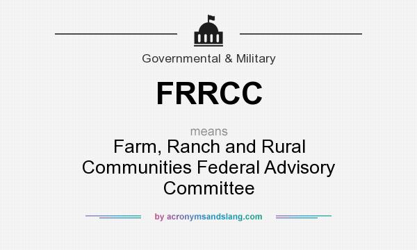 What does FRRCC mean? It stands for Farm, Ranch and Rural Communities Federal Advisory Committee
