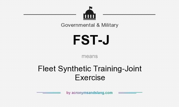 What does FST-J mean? It stands for Fleet Synthetic Training-Joint Exercise