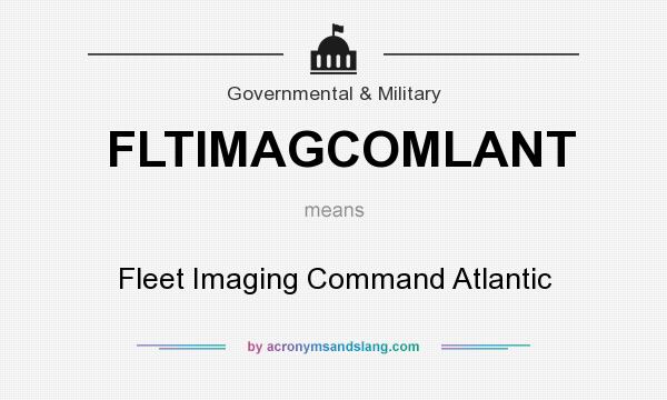What does FLTIMAGCOMLANT mean? It stands for Fleet Imaging Command Atlantic