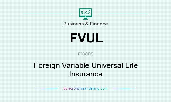 What does FVUL mean? It stands for Foreign Variable Universal Life Insurance