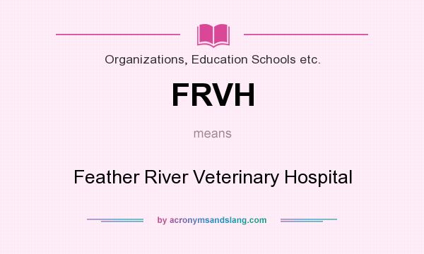 What does FRVH mean? It stands for Feather River Veterinary Hospital