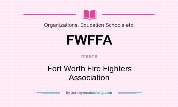 What does FWFFA mean? It stands for Fort Worth Fire Fighters Association