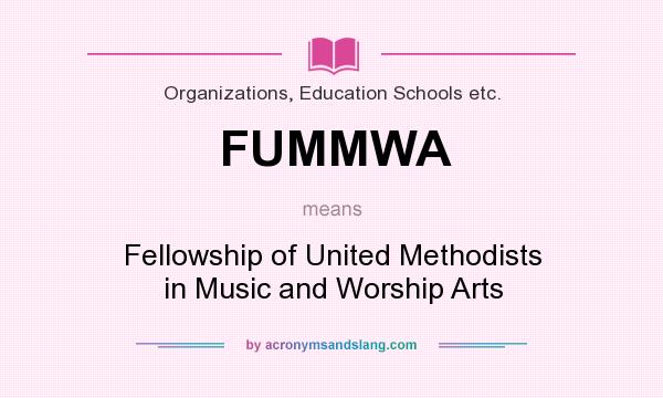 What does FUMMWA mean? It stands for Fellowship of United Methodists in Music and Worship Arts