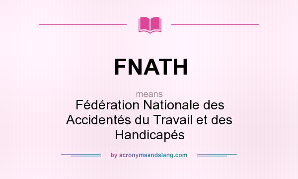 What does FNATH mean? It stands for Fédération Nationale des Accidentés du Travail et des Handicapés