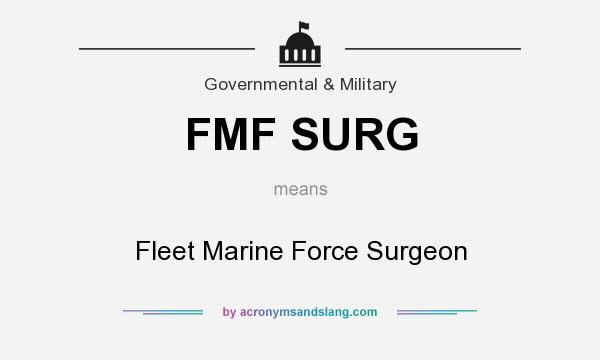 What does FMF SURG mean? It stands for Fleet Marine Force Surgeon