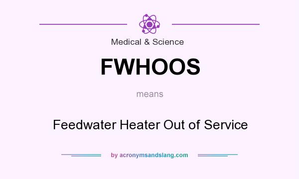 What does FWHOOS mean? It stands for Feedwater Heater Out of Service