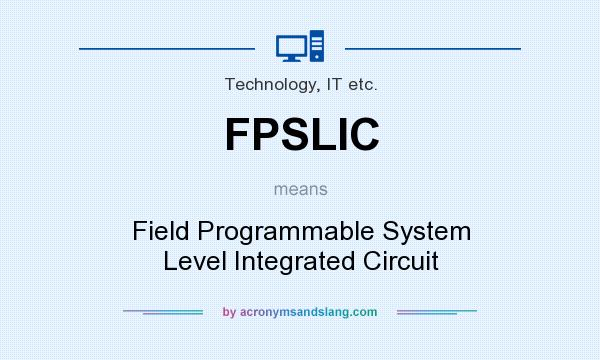 What does FPSLIC mean? It stands for Field Programmable System Level Integrated Circuit
