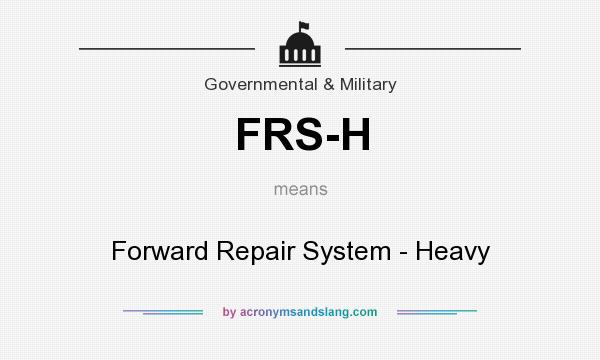 What does FRS-H mean? It stands for Forward Repair System - Heavy