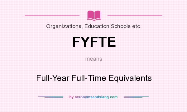 What does FYFTE mean? It stands for Full-Year Full-Time Equivalents