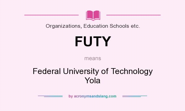 What does FUTY mean? It stands for Federal University of Technology Yola