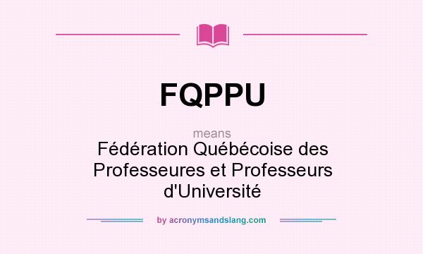 What does FQPPU mean? It stands for Fédération Québécoise des Professeures et Professeurs d`Université