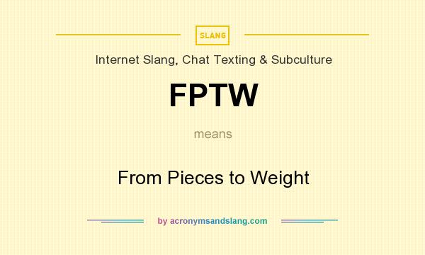 What does FPTW mean? It stands for From Pieces to Weight