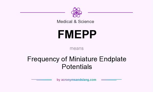What does FMEPP mean? It stands for Frequency of Miniature Endplate Potentials