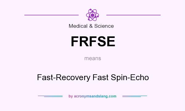 What does FRFSE mean? It stands for Fast-Recovery Fast Spin-Echo