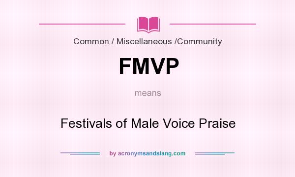 What does FMVP mean? It stands for Festivals of Male Voice Praise