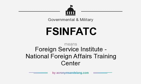 What does FSINFATC mean? It stands for Foreign Service Institute - National Foreign Affairs Training Center