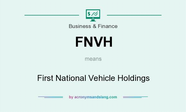 What does FNVH mean? It stands for First National Vehicle Holdings