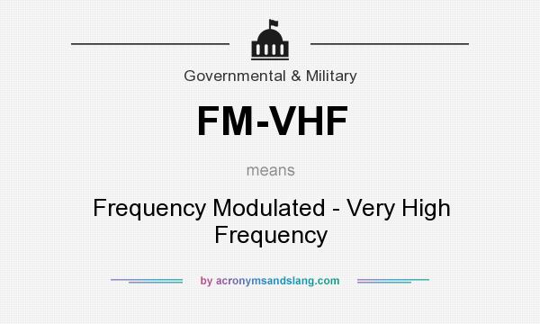 What does FM-VHF mean? It stands for Frequency Modulated - Very High Frequency