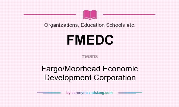 What does FMEDC mean? It stands for Fargo/Moorhead Economic Development Corporation