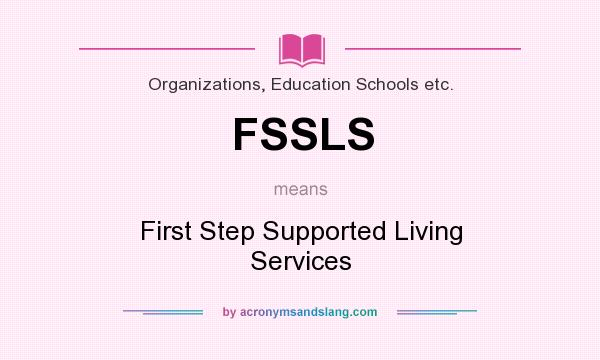 What does FSSLS mean? It stands for First Step Supported Living Services