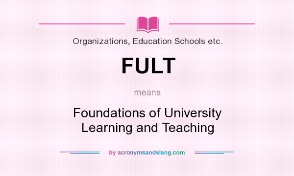 What does FULT mean? It stands for Foundations of University Learning and Teaching