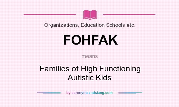 What does FOHFAK mean? It stands for Families of High Functioning Autistic Kids