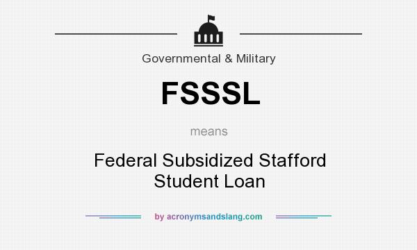 What does FSSSL mean? It stands for Federal Subsidized Stafford Student Loan