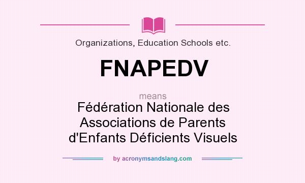 What does FNAPEDV mean? It stands for Fédération Nationale des Associations de Parents d`Enfants Déficients Visuels