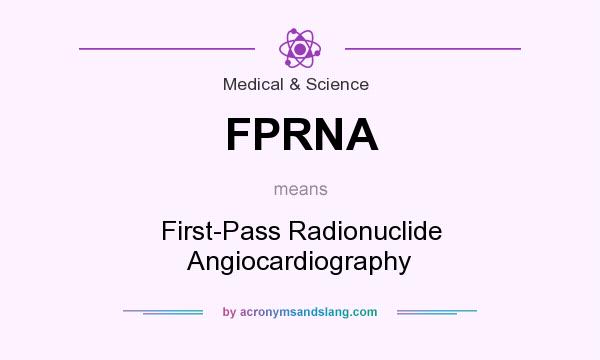 What does FPRNA mean? It stands for First-Pass Radionuclide Angiocardiography