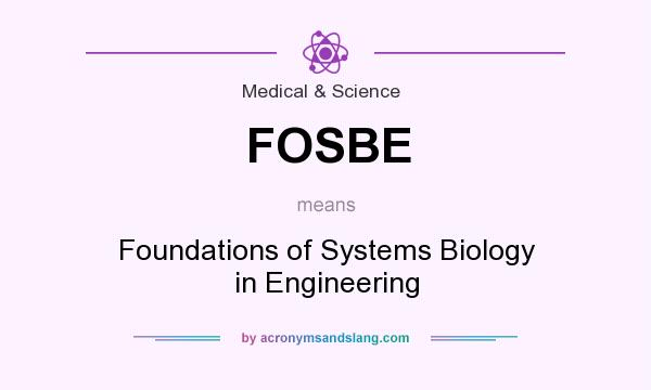 What does FOSBE mean? It stands for Foundations of Systems Biology in Engineering