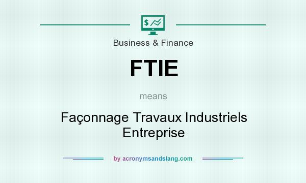 What does FTIE mean? It stands for Façonnage Travaux Industriels Entreprise