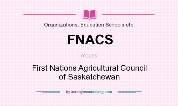 What does FNACS mean? It stands for First Nations Agricultural Council of Saskatchewan