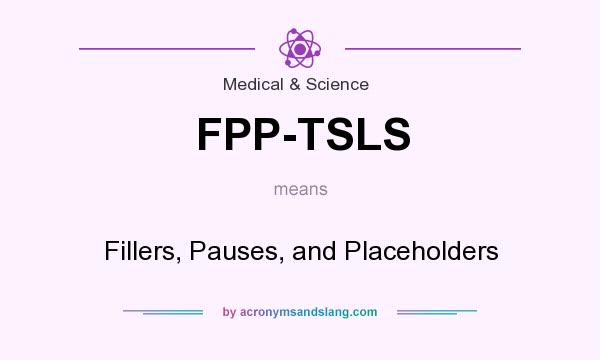 What does FPP-TSLS mean? It stands for Fillers, Pauses, and Placeholders