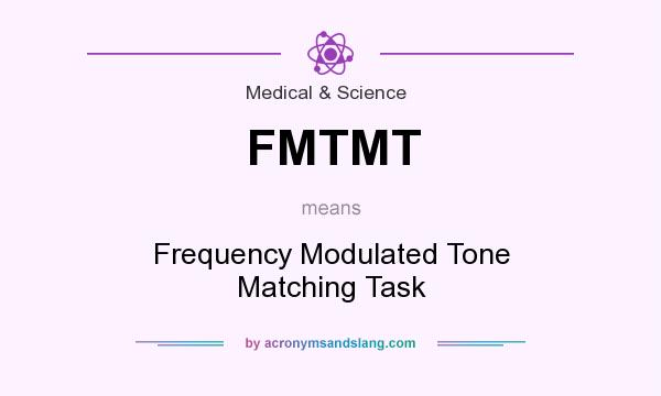 What does FMTMT mean? It stands for Frequency Modulated Tone Matching Task