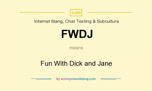 What does FWDJ mean? It stands for Fun With Dick and Jane