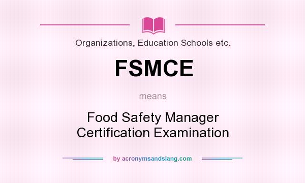 What does FSMCE mean? It stands for Food Safety Manager Certification Examination