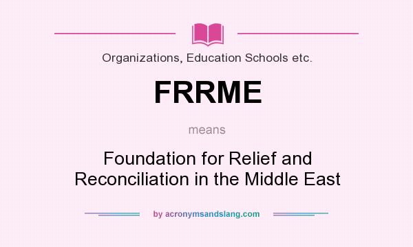 What does FRRME mean? It stands for Foundation for Relief and Reconciliation in the Middle East