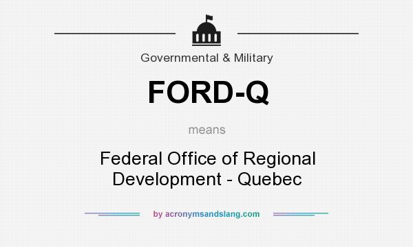 What does FORD-Q mean? It stands for Federal Office of Regional Development - Quebec
