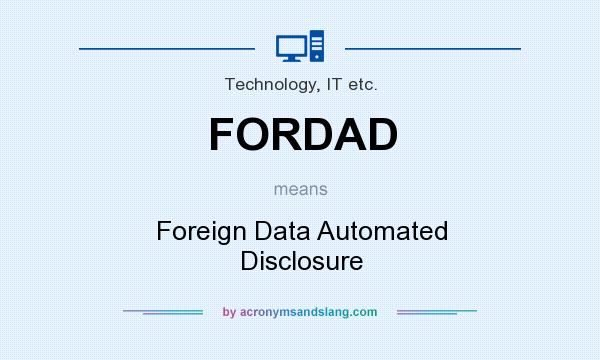 What does FORDAD mean? It stands for Foreign Data Automated Disclosure