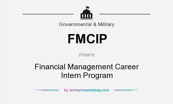 What does FMCIP mean? It stands for Financial Management Career Intern Program