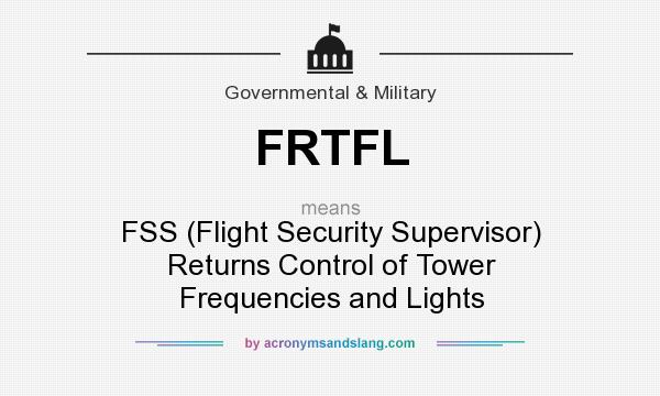 What does FRTFL mean? It stands for FSS (Flight Security Supervisor) Returns Control of Tower Frequencies and Lights