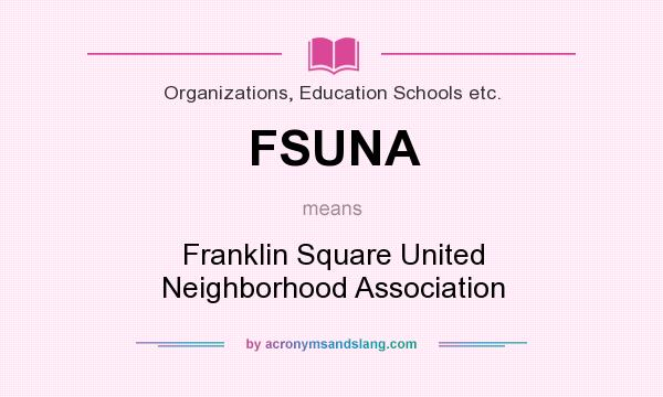 What does FSUNA mean? It stands for Franklin Square United Neighborhood Association